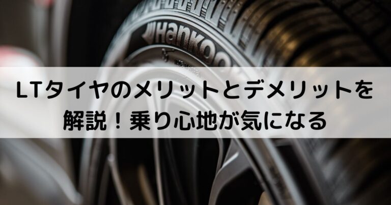 LTタイヤのメリットとデメリットを解説！乗り心地が気になる