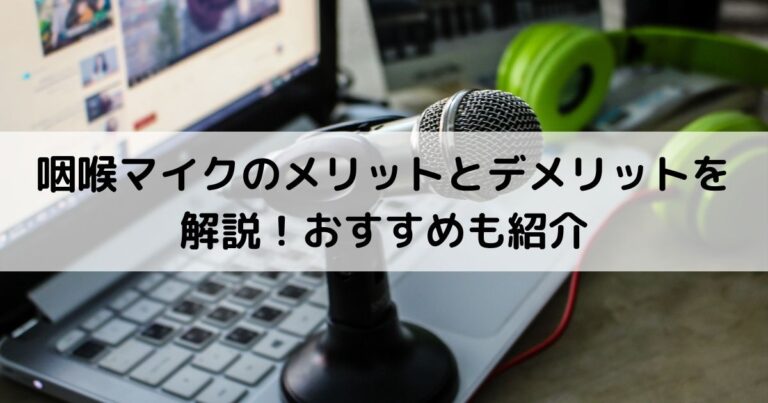 咽喉マイクのメリットとデメリットを解説！おすすめも紹介