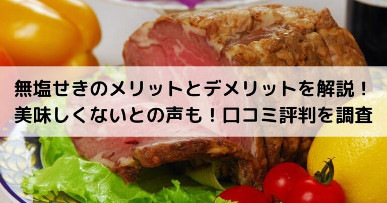 無塩せきのメリットとデメリットを解説！美味しくないとの声も！口コミ評判を調査