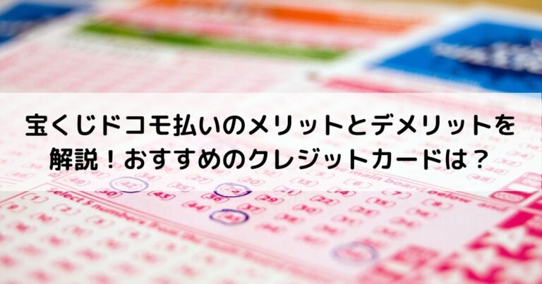 宝くじドコモ払いのメリットとデメリットを解説！おすすめのクレジットカードは？